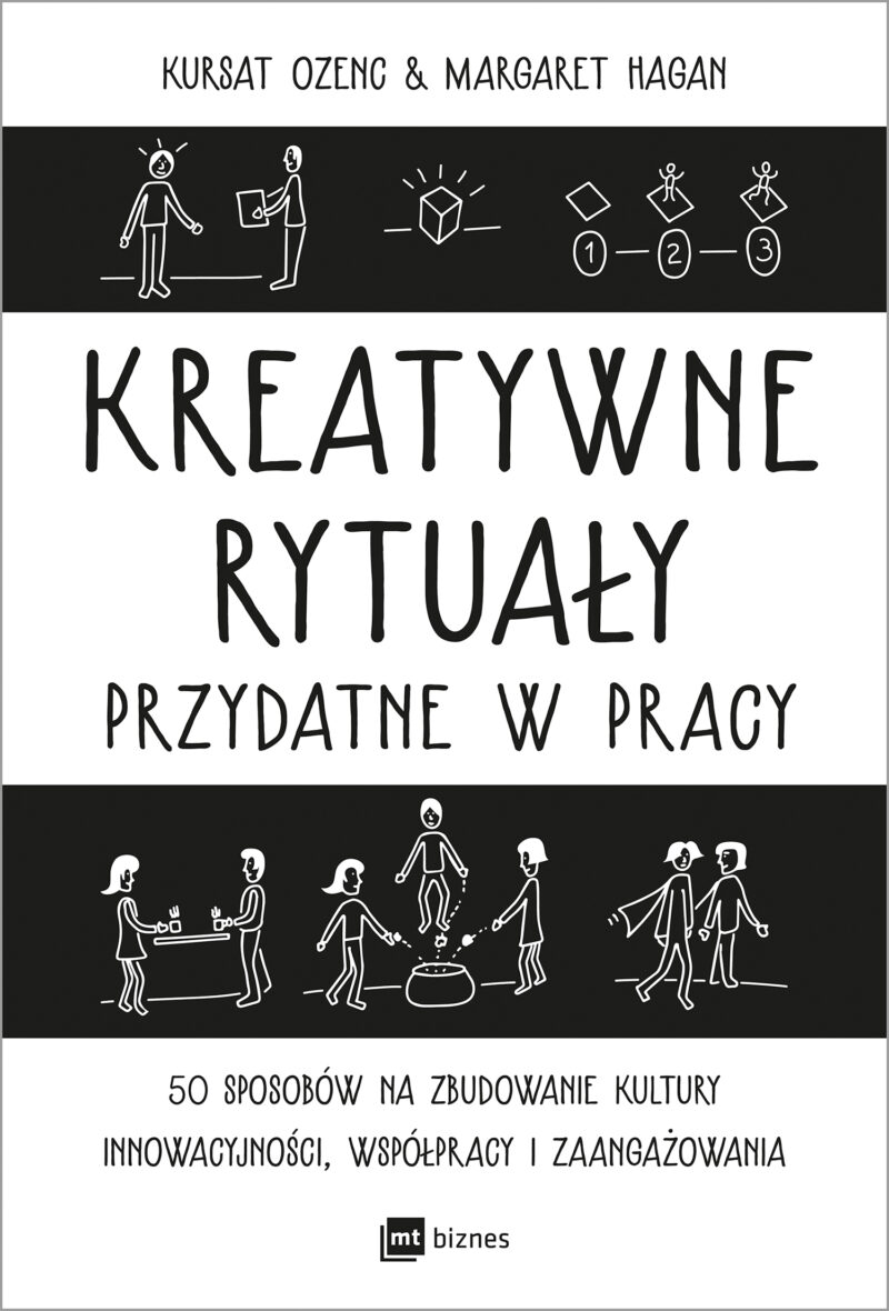 Kreatywne rytuały przydatne w pracy. 50 sposobów na zbudowanie kultury innowacyjności, współpracy i zaangażowania