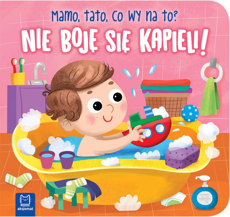 Nie boję się kąpieli! Mamo, tato, co wy na to?