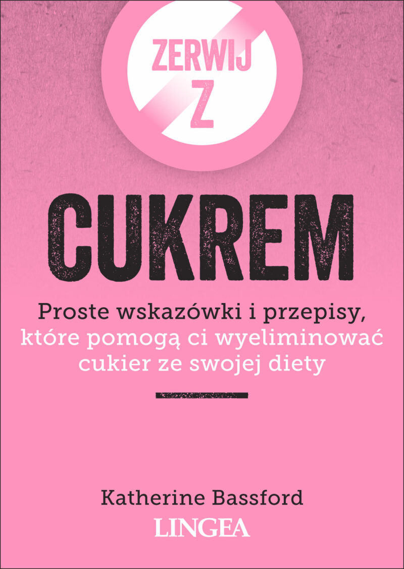 Zerwij z cukrem. Proste wskazówki i przepisy, które pomogą ci wyeliminować cukier ze swojej diety