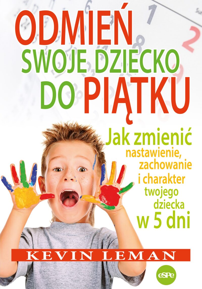 Odmień swoje dziecko do piątku. Jak zmienić nastawienie, zachowanie i charakter twojego dziecka w 5 dni wyd. 2023