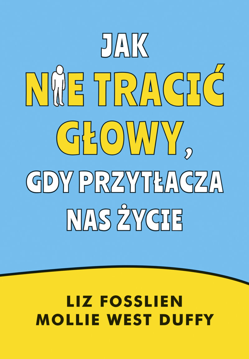 Jak nie tracić głowy, gdy przytłacza nas życie