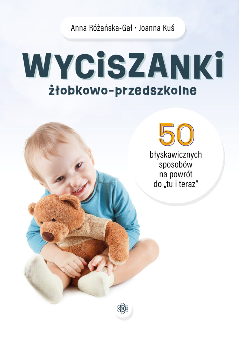 Wyciszanki żłobkowo-przedszkolne. 50 błyskawicznych sposobów na powrót do „tu i teraz”