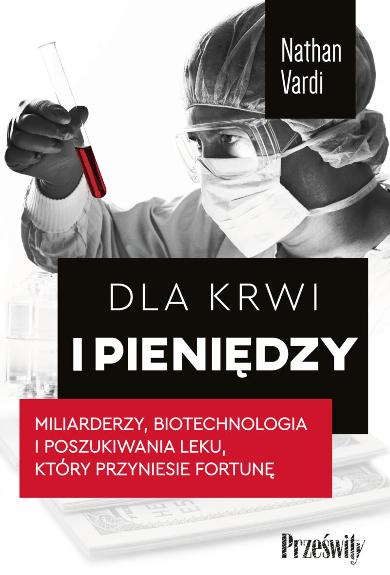 Dla krwi i pieniędzy. Miliarderzy, biotechnologia i poszukiwania leku, który przyniesie fortunę