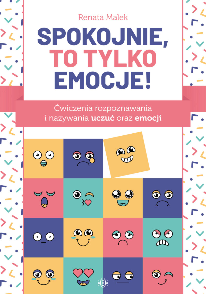 Spokojnie, to tylko emocje! Ćwiczenia rozpoznawania i nazywania uczuć oraz emocji