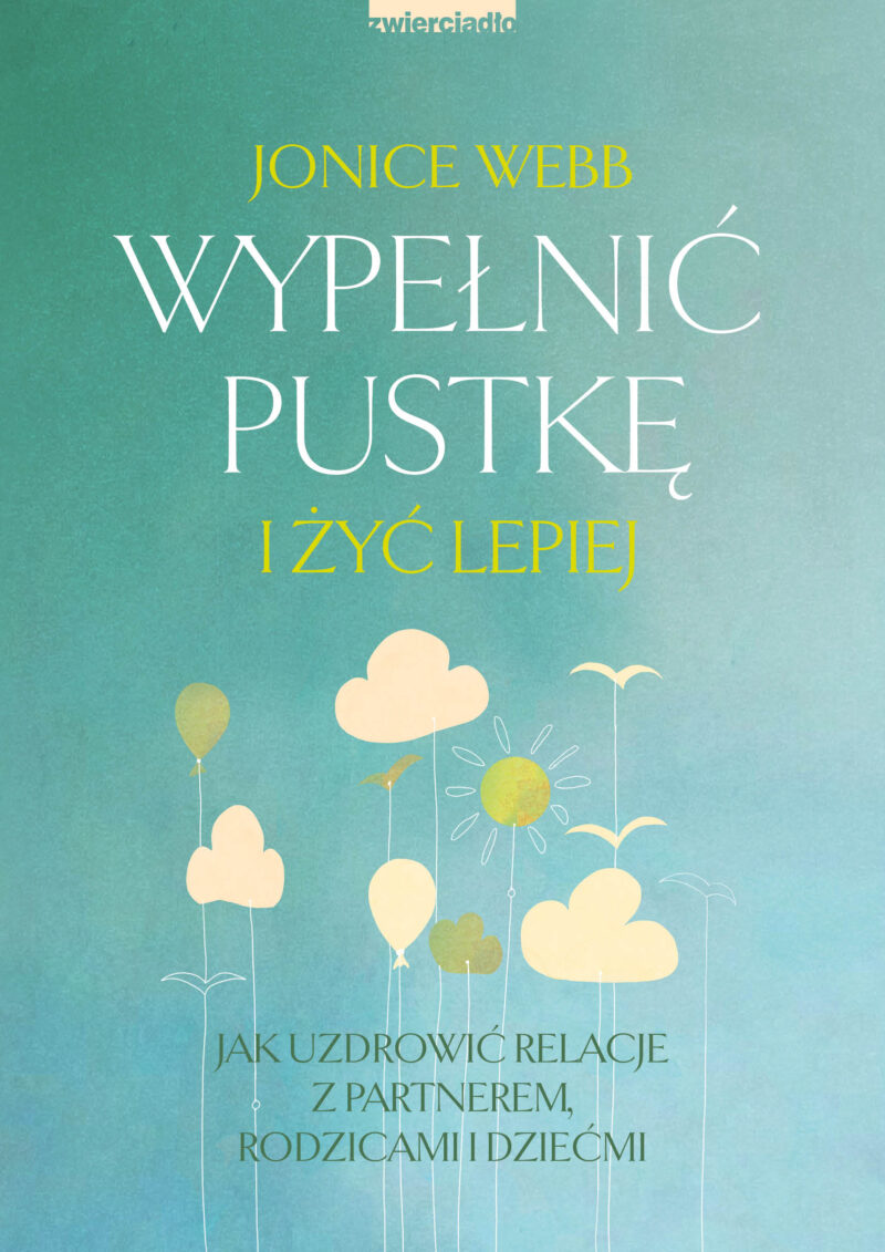 Wypełnić pustkę i żyć lepiej. Jak uzdrowić relację z partnerem, rodzicami i dziećmi