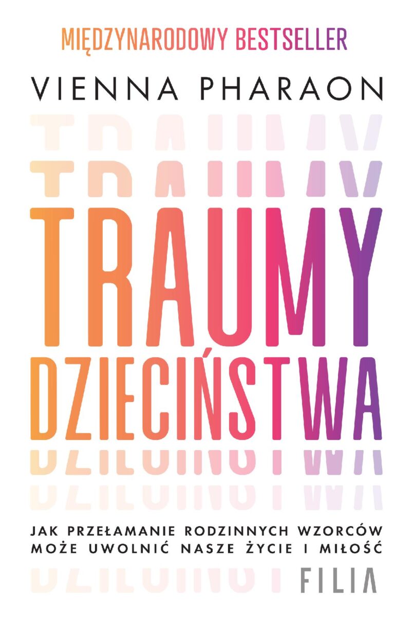 Traumy dzieciństwa. Jak przełamanie rodzinnych wzorców może uwolnić nasze życie i miłość.