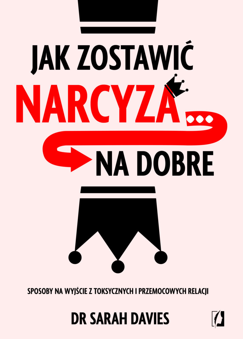 Jak zostawić narcyza na dobre. Sposoby na wyjście z toksycznych i przemocowych relacji