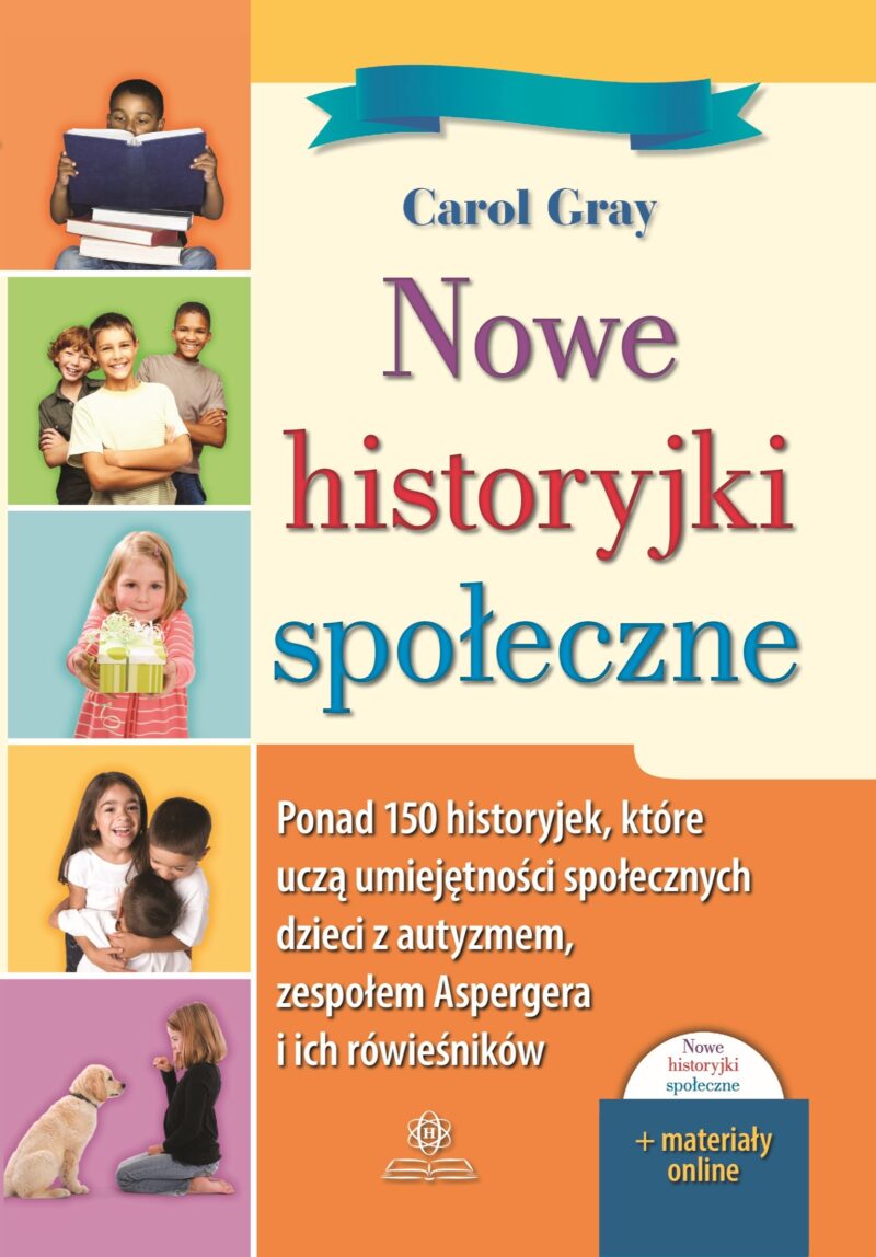 Nowe historyjki społeczne Ponad 150 historyjek które uczą umiejętności społecznych dzieci z autyzmem zespołem Aspergera i ich rówieśników