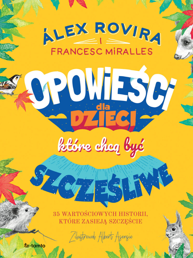 Opowieści dla dzieci, które chcą być szczęśliwe. 35 wartościowych historii, które zasieją szczęście