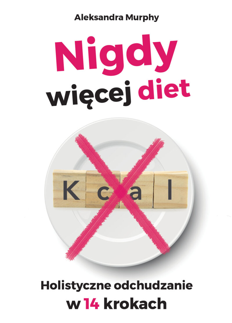 Nigdy więcej diet. Holistyczne odchudzanie w 14 krokach