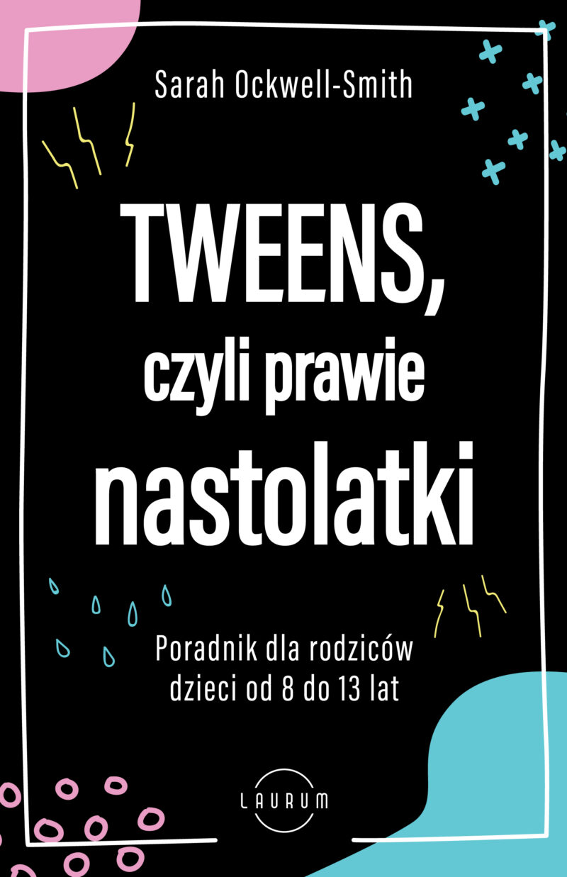 Tweens, czyli prawie nastolatki. Poradnik dla rodziców dzieci od 8 do13 lat