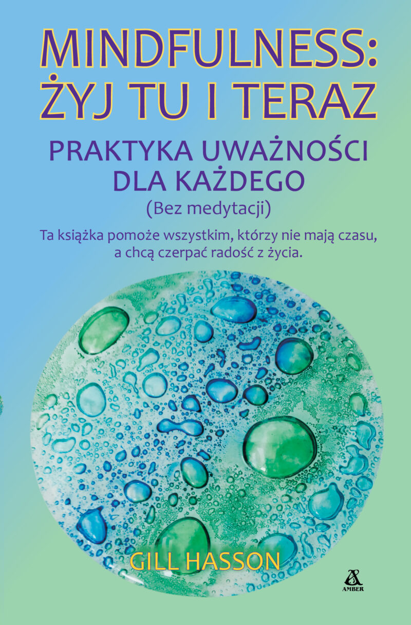 Mindfulness: żyj tu i teraz. Praktyka uważności dla każdego (bez medytacji)