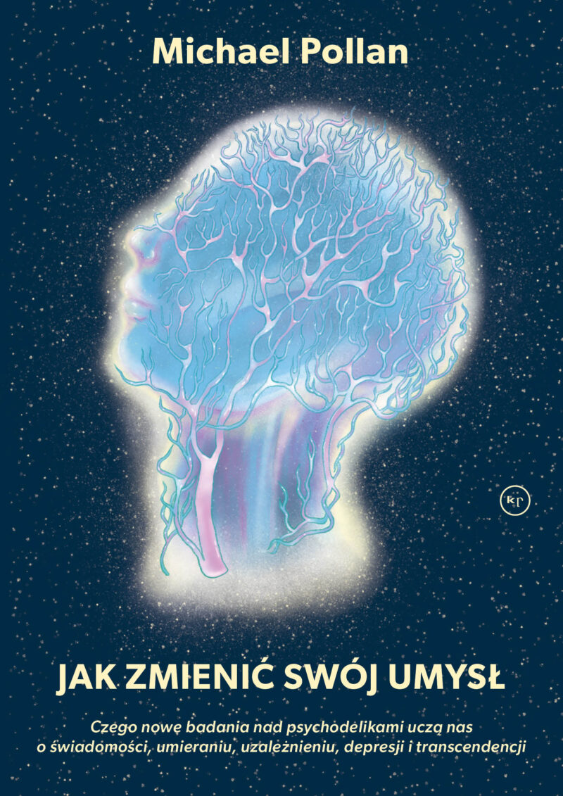 Jak zmienić swój umysł?. Czego nowe badania nad psychodelikami uczą nas o świadomości, umieraniu, uzależnieniu, depresji i transcendencji