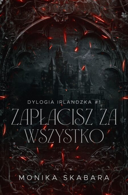 PROSZĘ NIE ZMIENIAĆ STATUSU! TYTUŁ MOŻNA OPUBLIKOWAĆ 26 LUTEGO 2025Zapłacisz za wszystko. Dylogia Irlndzka. Tom 1
