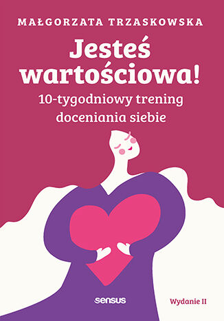 Jesteś wartościowa! 10-tygodniowy trening doceniania siebie wyd. 2