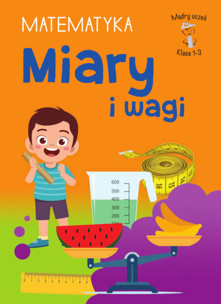 Miary i wagi. Matematyka. Klasa 1-3. Mądry Uczeń