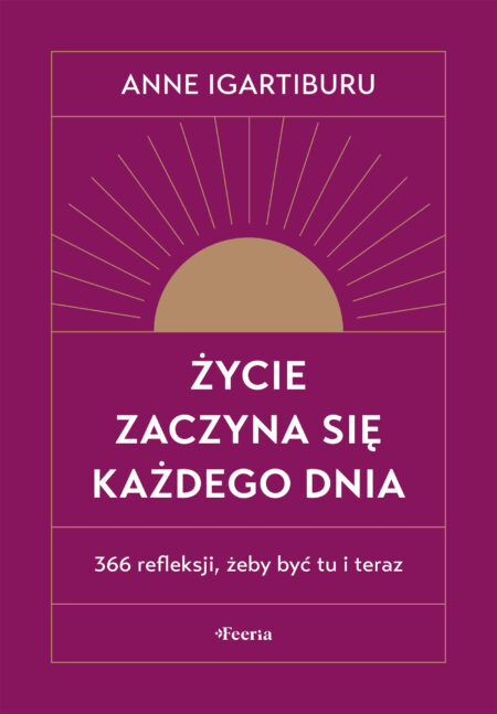 Życie zaczyna się każdego dnia. 366 refleksji, żeby być tu i teraz wyd. 2