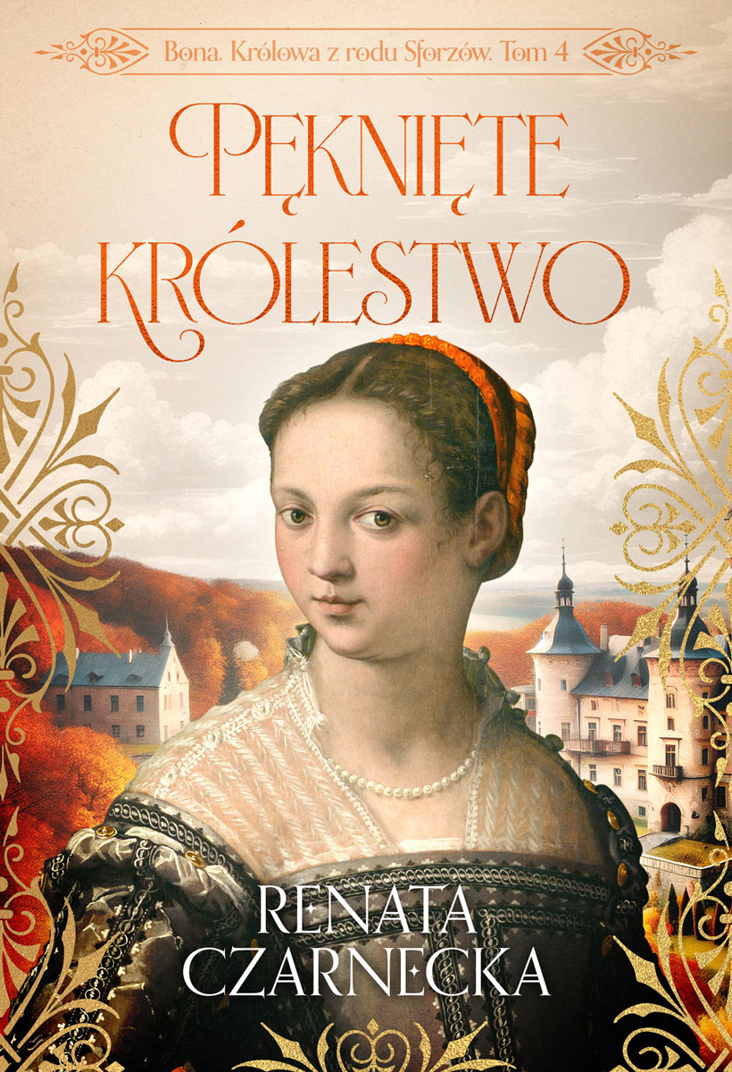 Pęknięte królestwo. Bona. Królowa z rodu Sforzów. Tom 4