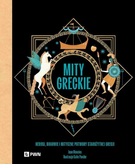 Mity greckie. Herosi, bogowie i mityczne potwory starożytnej Grecji