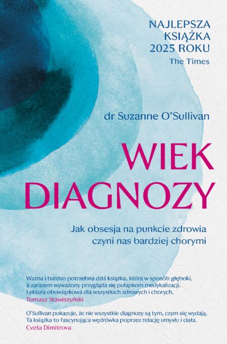 Wiek diagnozy. Jak obsesja na punkcie zdrowia czyni nas bardziej chorymi